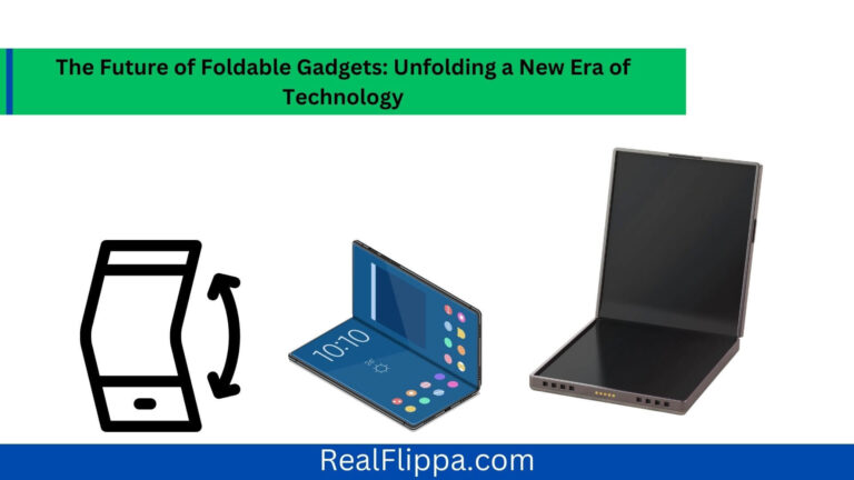 The Future of Foldable Gadgets: Unfolding a New Era of Technology