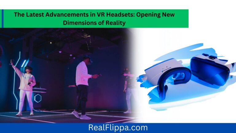 The Latest Advancements in VR Headsets: Opening New Dimensions of Reality